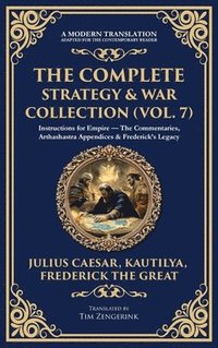 bokomslag The Complete Strategy & War Collection (Vol. 7): Instructions for Empire - The Commentaries, Arthashastra Appendices & Frederick's Legacy (Deluxe Hard