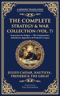 bokomslag The Complete Strategy & War Collection (Vol. 7): Instructions for Empire - The Commentaries, Arthashastra Appendices & Frederick's Legacy (Deluxe Hard