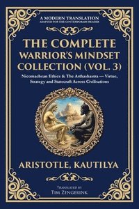 bokomslag The Complete Warrior's Mindset Collection (Vol. 3): Nicomachean Ethics & The Arthashastra - Virtue, Strategy and Statecraft Across Civilisations