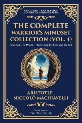 bokomslag The Complete Warrior's Mindset Collection (Vol. 4): Politics & The Prince - Governing the State and the Self
