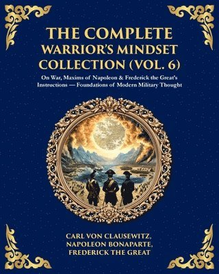 Napoleon Bonaparte, Frederick The Great - Complete Warrior's Mindset Collection (Vol. 6), Häftad