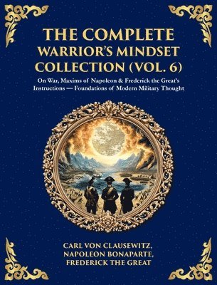 Napoleon Bonaparte, Frederick The Great - Complete Warrior's Mindset Collection (Vol. 6), Inbunden