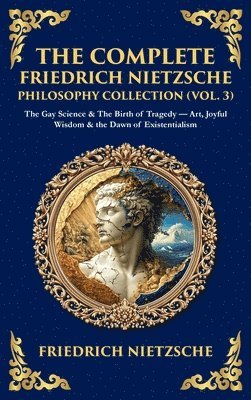Friedrich Nietzsche - Complete Friedrich Nietzsche Philosophy Collection (Vol. 3), Inbunden