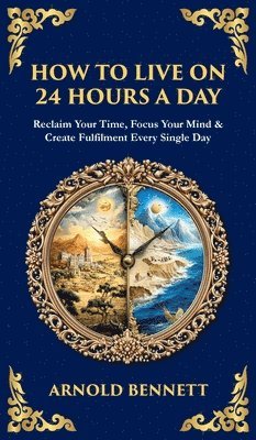 Arnold Bennett, Tim Zengerink - How to Live on 24 Hours a Day, Inbunden