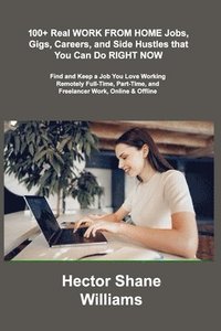 bokomslag 100+ Real WORK FROM HOME Jobs, Gigs, Careers, and Side Hustles that You Can Do RIGHT NOW