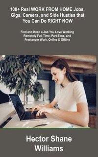 bokomslag 100+ Real WORK FROM HOME Jobs, Gigs, Careers, and Side Hustles that You Can Do RIGHT NOW