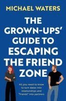 Michael Waters - Grown-Ups’ Guide to Escaping the Friend Zone, Häftad