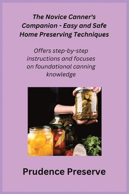 The Novice Canner's Companion - Easy and Safe Home Preserving Techniques 1