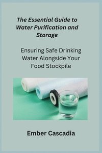 bokomslag The Essential Guide to Water Purification and Storage