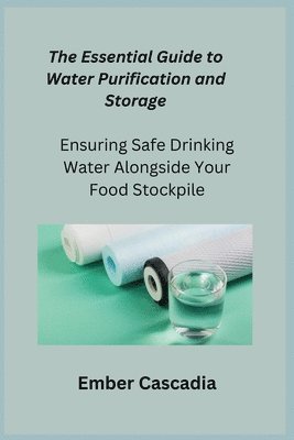 The Essential Guide to Water Purification and Storage 1