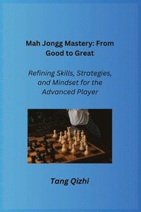 bokomslag Mah Jongg Mastery: Refining Skills, Strategies, and Mindset for the Advanced Player