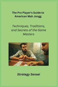 bokomslag The Pro Player's Guide to American Mah Jongg: Techniques, Traditions, and Secrets of the Game Masters