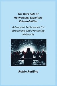 bokomslag The Dark Side of Networking: Advanced Techniques for Breaching and Protecting Networks