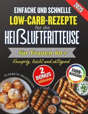 bokomslag Einfache Und Schnelle Low-Carb-Rezepte Für Die Heißluftfritteuse Für Frauen 60+: Knusprig, leicht und sättigend: Die besten Low-Carb-Rezepte für mehr