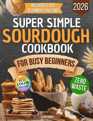 Super Simple Sourdough Cookbook for Busy Beginners