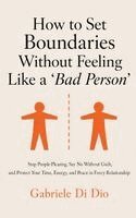 Gabriele Di Dio - How to Set Boundaries Without Feeling Like a 'Bad Person', Inbunden