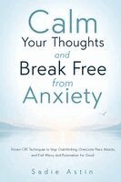 Sadie Astin - Calm Your Thoughts and Break Free from Anxiety, Häftad