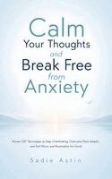 Sadie Astin - Calm Your Thoughts and Break Free from Anxiety, Inbunden