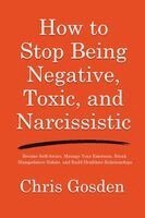 Chris Gosden - How to Stop Being Negative, Toxic, and Narcissistic, Häftad