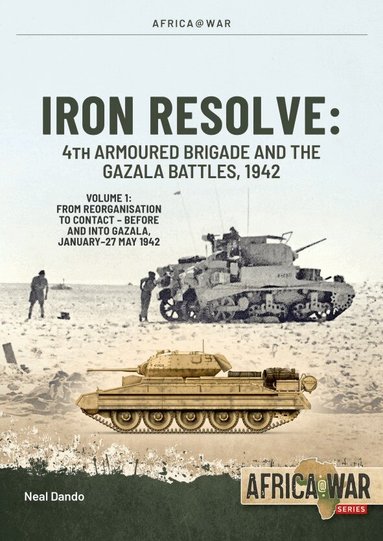 Neal Dando - Iron Resolve: 4th Armoured Brigade and the Gazala Battles, 1942 Volume 1, Häftad