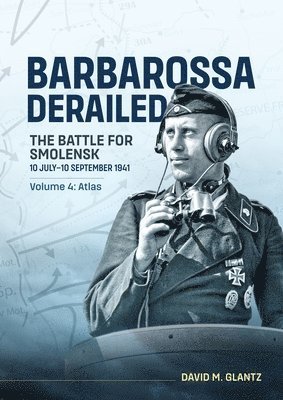 Barbarossa Derailed: The Battle for Smolensk 10 July-10 September 1941