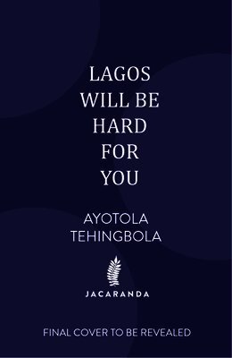 Ayotola Tehingbola - Lagos Will Be Hard For You, Inbunden