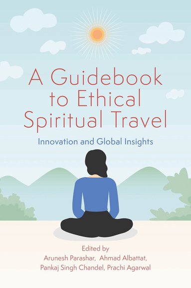 Ahmad Albattat, Arunesh Parashar, Pankaj Singh Chandel, Prachi Agarwal - Guidebook to Ethical Spiritual Travel, Inbunden