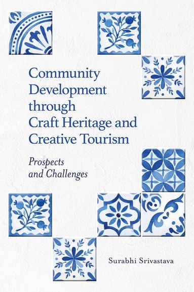 Surabhi Srivastava - Community Development Through Craft Heritage and Creative Tourism, Inbunden