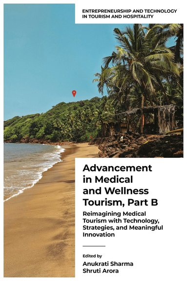 Anukrati Sharma, Shruti Arora - Advancement in Medical and Wellness Tourism, Part B, Inbunden
