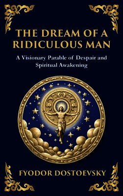 The Dream of a Ridiculous Man: A Profound Reflection on Life, Redemption, and the Search for Truth (Large Print Deluxe Hardcover Edition For Easy Read