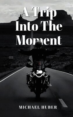 Michael Huber - Trip Into The Moment, Inbunden