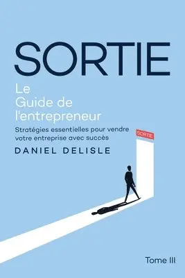 Daniel DeLisle - Sortie Le Guide de l'Entrepreneur, Häftad. Tillgänglighet: Lägg i varukorg