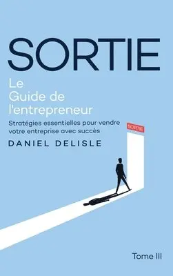 Daniel DeLisle - Sortie Le Guide de l'Entrepreneur, Inbunden. Tillgänglighet: Lägg i varukorg