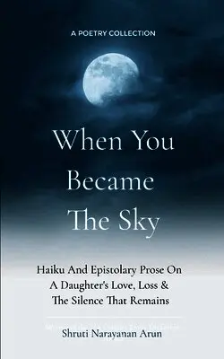 Shruti Narayanan Arun - When You Became The Sky Haiku And Epistolary Prose On A Daughter's Love, Loss & The Silence That Remains, Häftad. Tillgänglighet: Lägg i varukorg