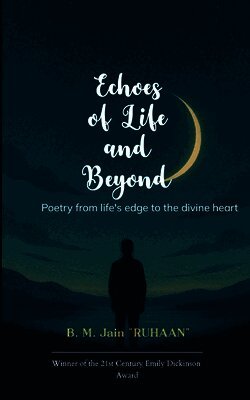 B. M. Jain - Echoes of Life and Beyond Poetry from life's edge to the divine heart, Häftad