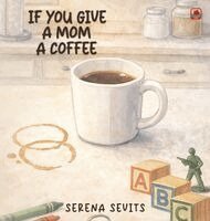 Serena Sevits - If You Give a Mom a Coffee, Inbunden