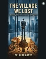 Leon Grove Dba, Red Rock Publishers - The Village We Lost: Reclaiming Black Community in the Age of Integration, Häftad