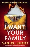 I Want Your Family: An incredibly addictive and page-turning psychological thriller