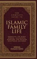 Serena Husain Yates - The Complete Guide to Islamic Family Life, Inbunden