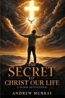 Andrew Murray, Joe Lighthall - The Secret of Christ Our Life. Meditations for a Month (Modern English version): Andrew Murray on Victorious Christian Living Through The Spirit, Häftad