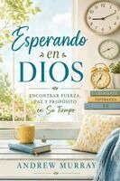 Andrew Murray, Joe Lighthall - Esperando en Dios - Meditaciones para un mes (Versión moderna en español: Andrew Murray sobre la oración, la dependencia de Dios y la vida llena del E, Häftad