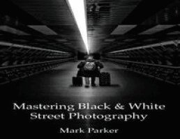 Mark Parker - Mastering Black & White Street Photography, Häftad