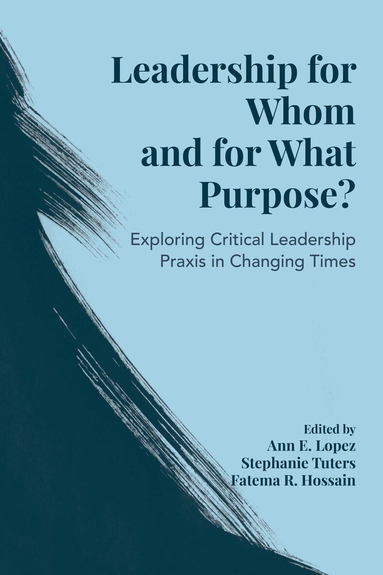 Ann E. Lopez, Stephanie Tuters, Fatema R. Hossain - Leadership for Whom and for What Purpose?, Inbunden