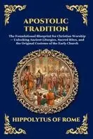 Hippolytus of Rome - Apostolic Tradition: The Foundational Blueprint for Christian Worship - Unlocking Ancient Liturgies, Sacred Rites, and the Original Customs of the Ear, Häftad. Tillgänglighet: Lägg i varukorg