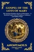 Anonymous - Gospel of the Lots of Mary: The Ancient Christian Oracle of Divination - A Mystical Coptic Text of Prophecy, Guidance, and Hidden Magic, Häftad. Tillgänglighet: Lägg i varukorg