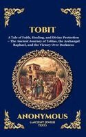 Anonymous - Tobit: A Tale of Faith, Healing, and Divine Protection - The Ancient Journey of Tobias, the Archangel Raphael, and the Victory Over Darkness (Deluxe H, Inbunden