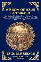 Jesus Ben Sirach - Wisdom of Jesus ben Sirach: The Book of Ecclesiasticus - Ancient Jewish Wisdom, Ethical Living, and the Secret to a Life of Virtue and Honor, Häftad