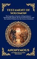 Anonymous - Testament of Solomon: The Legendary Grimoire of King Solomon - Mastering the Spirits, the Secret Seal of Power, and the Ancient Wisdom Over the Forces, Inbunden