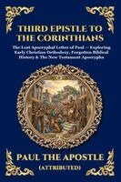 Paul the Apostle - Third Epistle to the Corinthians: The Lost Apocryphal Letter of Paul - Exploring Early Christian Orthodoxy, Forgotten Biblical History & The New Testa, Häftad