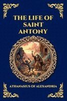 Athanasius of Alexandria - The Life of Saint Antony: The Classic Biography of the First Desert Father - A Timeless Tale of Spiritual Warfare, Asceticism, and Triumph over Tempta, Häftad